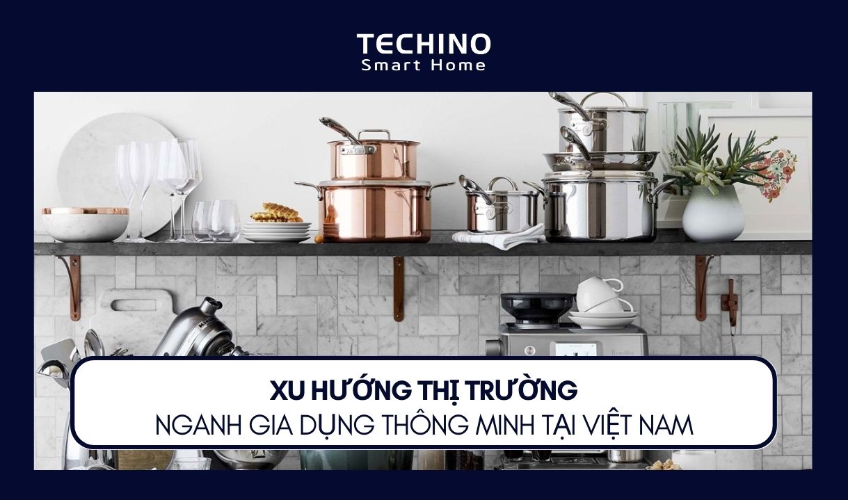 XU HƯỚNG THỊ TRƯỜNG NGANH GIA DỤNG THÔNG MINH TẠI VIỆT NAM